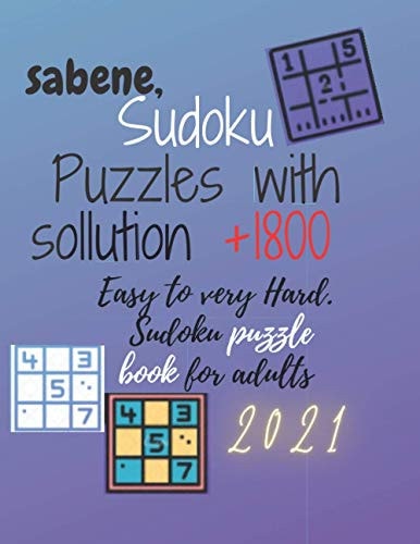 Sabene, Sudoku Puzzles with Sollution +1800 Easy to Very Hard. Sudoku Puzzle Book for Adults 2021 Sabene, Sudoku Puzzles with Sollution +1800 Easy to Very Hard. Sudoku Puzzle Book for Adults 2021. Size (8.5 X 11 Inches) with 434 Page