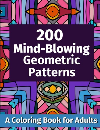 200 Mind-Blowing Geometric Patterns A Coloring Book for Adults