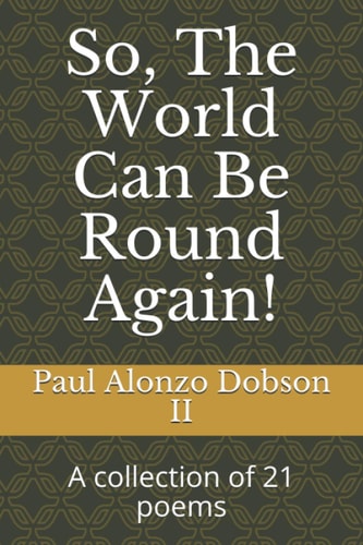 So, The World Can Be Round Again! A Collection of 21 Poems