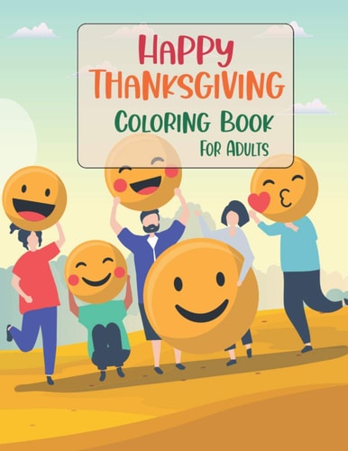 Happy Thanksgiving Coloring Book For Adults Thanksgiving Autumn Coloring Book An Adult Coloring Book with Beautiful Flowers, Adorable Animals, Fun Characters, Turkeys, Cornucopias, Autumn Leaves, Harvest and Relaxing Fall Designs