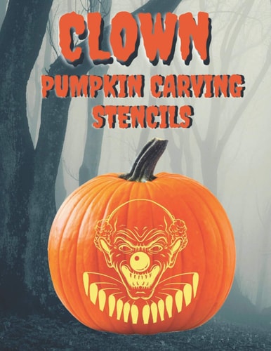 Clown Pumpkin Carving Stencils 25+ Scary and Creepy Clowns, Mimes, and Theater Masks for Your Scariest Halloween of All Time