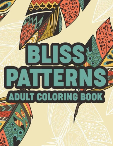 Bliss Patterns Adult Coloring Book Calming Floral Illustrations And Intricate Patterns To Color, Coloring Sheets With Relaxing Designs