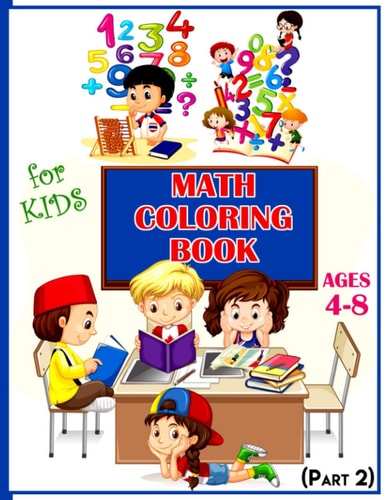 Math Coloring Book For Kids Ages 4-8 (Part 2) Calculate and Coloring Amazing Math Activity Book for Kids Ages 4 & Up. Color by Numbers for Kids. Addition, Subtraction and Multiplication Coloring Workbook