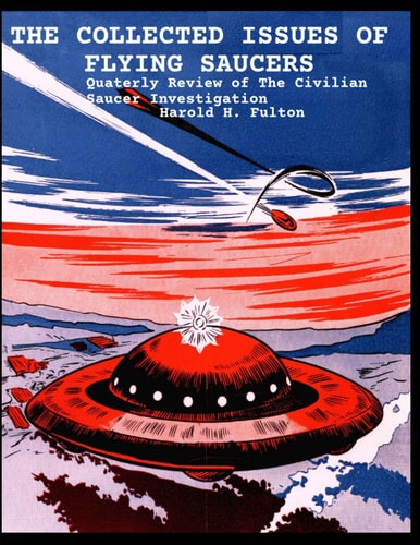 The Collected Issues of Flying Saucers Quaterly Review of The Civilian Saucer Investigation