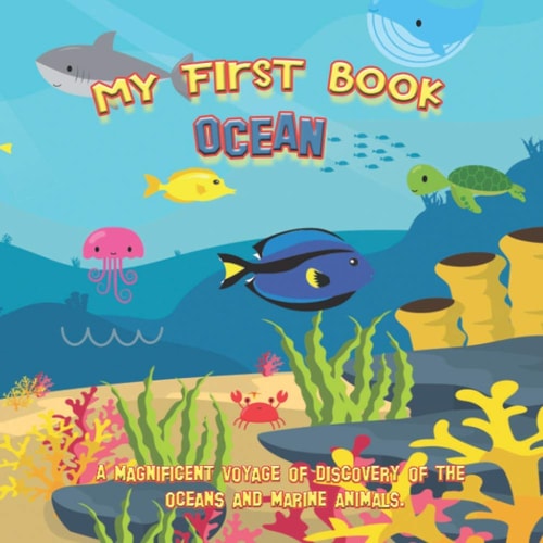 My First Book OCEAN A Magnificient Voyage of Discovery of the Oceans and Marine Animals: Educational Book with Pictures for Kids Ages 2 to 5 Years Old, to Learn the Ocean and Marine Animals