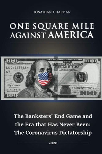 One Square Mile Against America The Banksters' End Game and the Era that Has Never Been: The Coronavirus Dictatorship