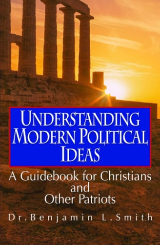 Understanding Modern Political Ideas A Guidebook for Christians and Other Patriots