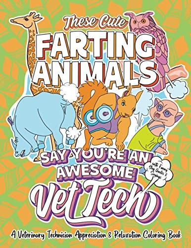 These Cute Farting Animals Say You're An Awesome Vet Tech - A Veterinary Technician Appreciation & Relaxation Coloring Book A Funny Encouragement & Thank You Gag Gift Idea for Vet Techs with Fun Joke Quotes & Sayings Color Activity Book