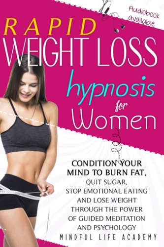 Rapid Weight Loss Hypnosis for Women Condition Your Mind to Burn Fat, Quit Sugar, Stop Emotional Eating and Lose Weight Through The Power of Guided Meditation and Psychology