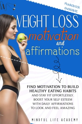 Weight Loss Motivation and Affirmations Find Motivation to Build Healthy Eating Habits and Stay Fit Effortlessly. Boost Your Self-Esteem with Daily Affirmations to Look and Feel Amazing