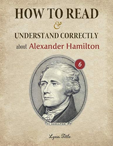 How to Read and Understand Correctly about Alexander Hamilton Essential Facts about Alexander Hamilton (Part 6)
