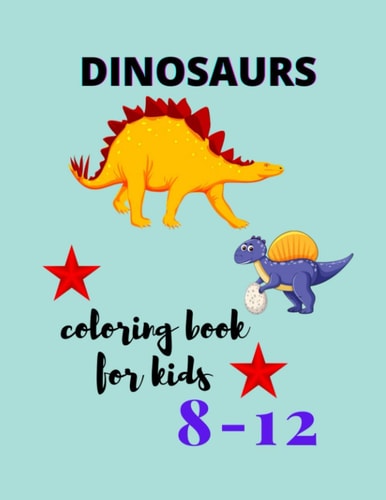 Dinosaurs Coloring Book for Kids Ages 8-12 Great Gift for Boys, Girls & Teenagers Coloring Book 40 PAGES TO Color