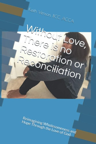 Without Love, There Is No Restoration Or Reconciliation Reimagining Wholesomeness and Hope Through the Love of God