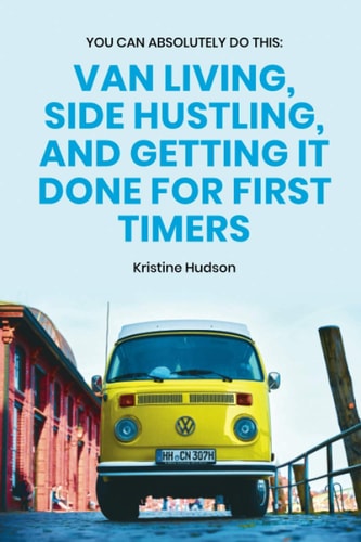 You Can Absolutely Do This Van Living, Side Hustling, and Getting It Done for First Timers
