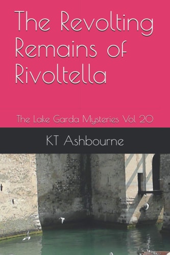 The Revolting Remains of Rivoltella The Lake Garda Mysteries Vol 20