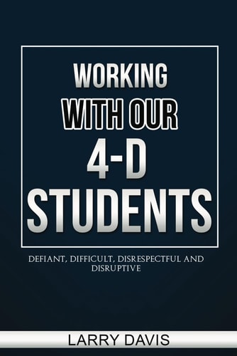 Working with Our 4-D Students Defiant, Difficult, Disrespectful & Disruptive