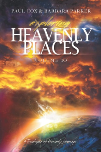 Exploring Heavenly Places Volume 10 A Travelogue of Heavenly Journeys