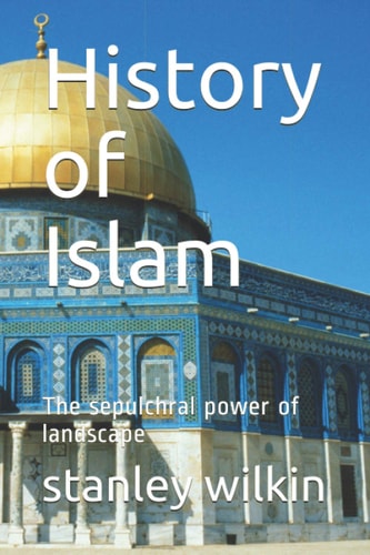 History of Islam The Sepulchral Power of Landscape