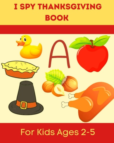 I Spy Thanksgiving Book for Kids Ages 2-5 A Fun Learning Activity, Picture and Guessing Game For Kids Ages 2-5 and Babies, Toddler Preschool & Kindergarteners Thanksgiving Theme