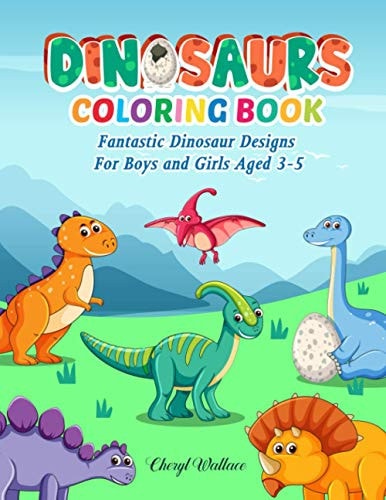 Dinosaur Coloring Books for Kids 3-5 Fantastic Dinosaur Designs For Boys and Girls Aged 3-5 Arouses Child's Imagination