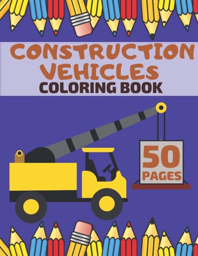 Construction Vehicles Coloring Book Featuring Diggers Trucks Dumpers And Many More