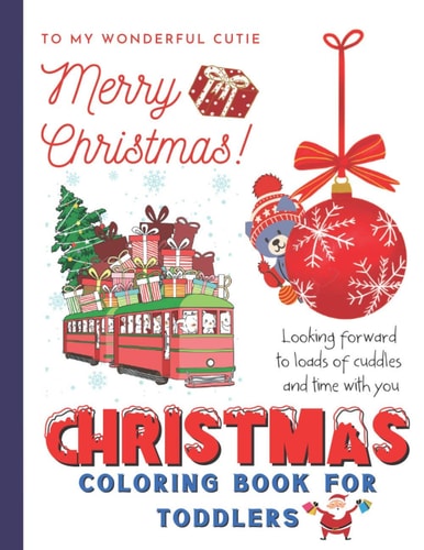 TO MY WONDERFUL CUTIE Merry Christmas! CHRISTMAS COLORING BOOK FOR TODDLERS Looking Forward to Loads of Cuddles and Time with You Toddler Gift Ideas For Christmas And New Year A Cute Snowman Theme Cover With Large, Cool, Easy Pages To Color.