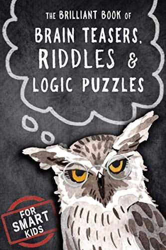 The Brilliant Book of Brain Teasers, Riddles and Logic Puzzles For Smart Kids