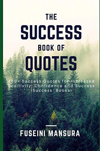 The Success Book of Quotes 400+ Success Quotes for Increased Positivity, Confidence and Success (Success Books)