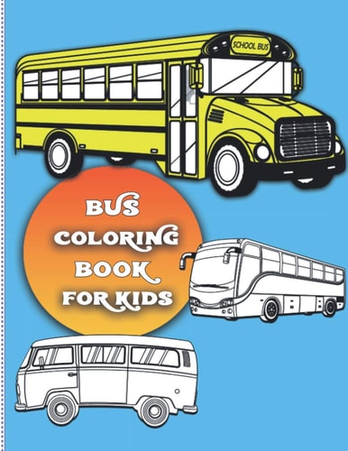 Bus Coloring Book for Kids For Boys and Girls Who Love Bus - Kids Ages 3-5 and 4-8 (32 Full Coloring Pages)