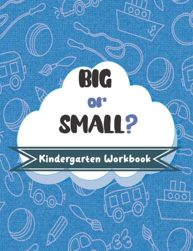 BIG Or SMALL? Kindergarten Workbook Activities for Kids Ages 4-7, to Learn Big, Small, Bigger, Smaller, Biggest, and Smallest.
