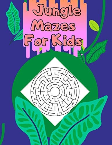 Jungle Mazes Book for Kids Awesome Mazes For Kids, Workbook for Games, Mazes Ages 4-8: