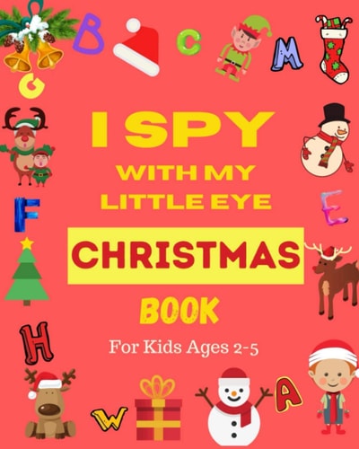 I Spy With My Little Eye Christmas Book For Kids Ages 2-5 Can You Find Santa, Snowman and Reindeer? A Fun Interactive Xmas Guessing Game For Toddler and Preschool Christmas Educational Gift
