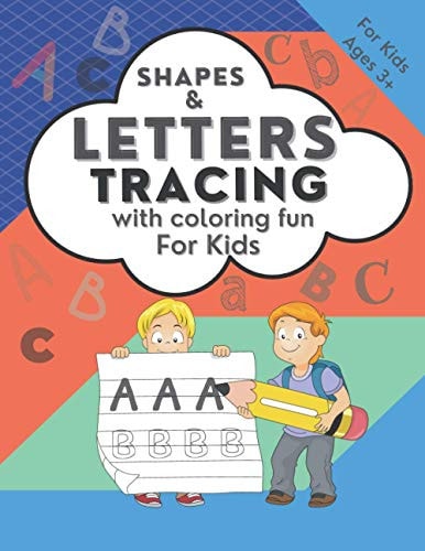 Shapes & Letters Tracing with Coloring Fun for Kids Ages 3+ Alphabet Letter Tracing for the Beginning of Writing / Color Fun Pages and Connect the Dots, Trace Shapes, and Train the Basic Skill of Writing.