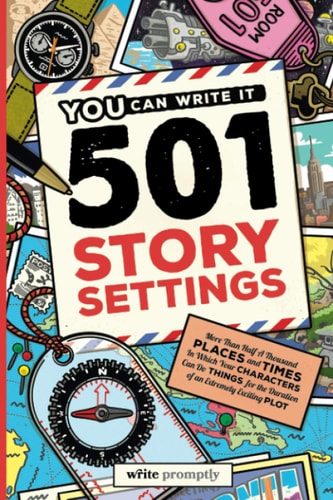 501 Story Settings More Than Half a Thousand Places and Times in Which Your Characters Can Do Things for the Duration of an Extremely Exciting Plot