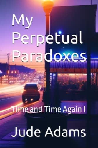 My Perpetual Paradoxes Time and Time Again I