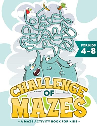 Challenge of Mazes for Kids 4-8 A Maze Activity Book for Kids (Maze Books for Kids, Maze Games).