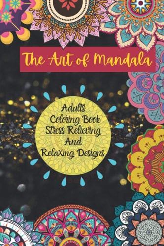 The Art of Mandala Adults Colouring Book Stress Relieving And Relaxing Designs Mandala Coloring Book for Adults Stress Relieving and Relaxing Designs