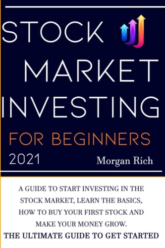 Stock Market Investing For Beginners 2021 A Guide to Start Investing in the Stock Market, Learn the Basics, How to Buy Your First Stock and Make Your Money Grow. The Ultimate Guide to Get Started