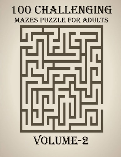 100 Challenging Mazes Puzzle For Adults, Volume-2 A Very Creative and Hard Maze Book for Adults, Mind Relaxation and Stress Relief Book