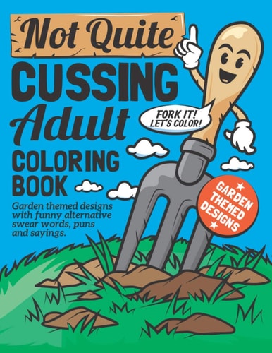 Not Quite Cussing Adult Coloring Book Funny Garden Themed Designs, Alternative Swear Words, Puns and Sayings