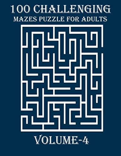 100 Challenging Mazes Puzzle For Adults, Volume-4 A Hard and Amazing Maze Book for Adults for Mind Relaxation