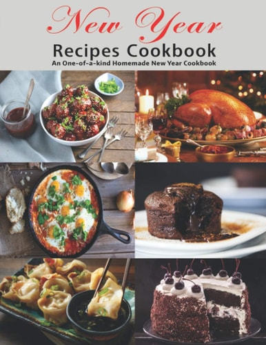 New Year Recipes Cookbook An One-of-a-kind Homemade New Year Cookbook