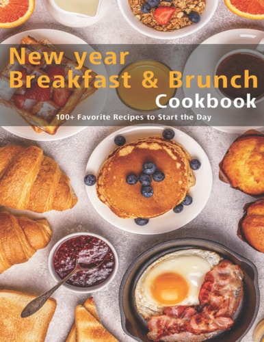 New Year Breakfast & Brunch Cookbook 100+ Favorite Recipes to Start the Day