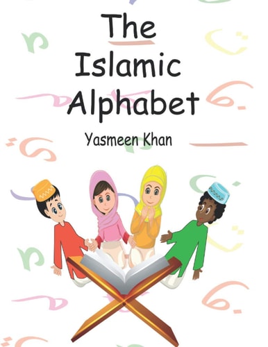 The Islamic Alphabet An Islamic Alphabet Book, Using Arabic Letters.