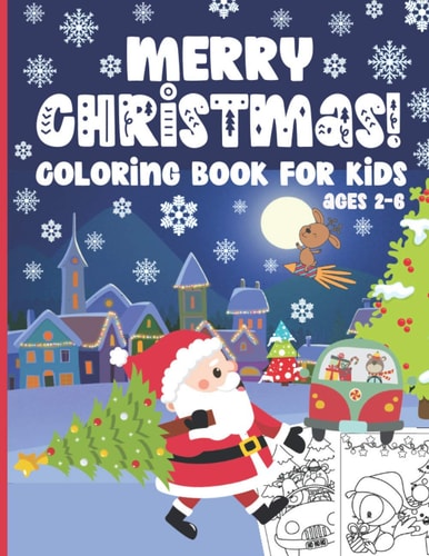 Merry Christmas! Coloring Book for Kids Ages 2-6 50 Cute and Fun Pages to Color with Santa, Reindeers, Snowmen, Gifts, Christmas Trees & More
