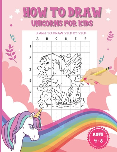 How To Draw Unicorns For Kids Ages 4-8 A Fun and Simple Step-by-Step Drawing and Coloring Activity Book for Children to Learn to Draw Cute Stuff to Trace and Color.
