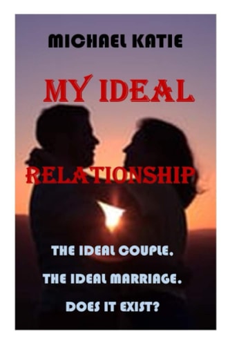 My Ideal Relationship The Ideal Couple. the Ideal Marriage. Does It Exist?