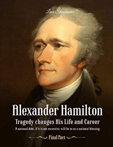 Alexander Hamilton Tragedy Changes His Life and Career (Final Part)