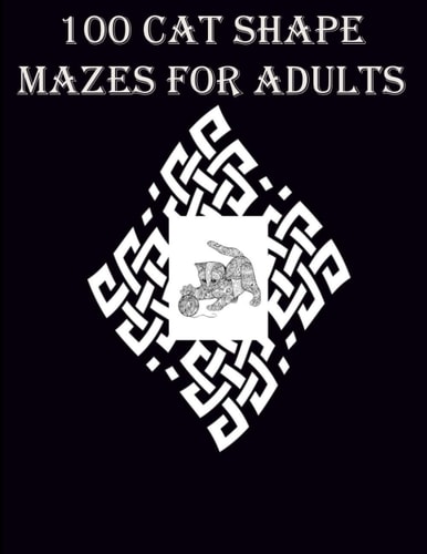 100 Cat Shape Mazes For Adults A Very Helpful and Mind Relaxation Maze Book for Adults