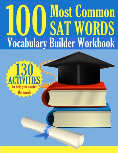 100 Most Common SAT Words: Vocabulary Builder Workbook 130 Activities to Help You Master the Words